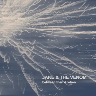 Between Then & When by Jake & the Venom