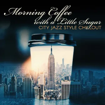 Morning Coffee with a Little Sugar - City Jazz Style Chillout: Wide Smile, Good Morning, Amazing Breakfast by Chill Jazz Instrumental Music