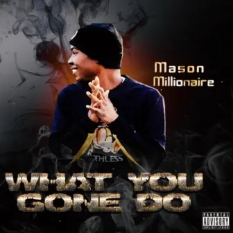 What You Gone Do by Mason Millionaire