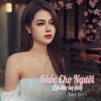 Khóc Cho Người Liệu Đáng Hay Không by ZuongZero Ent