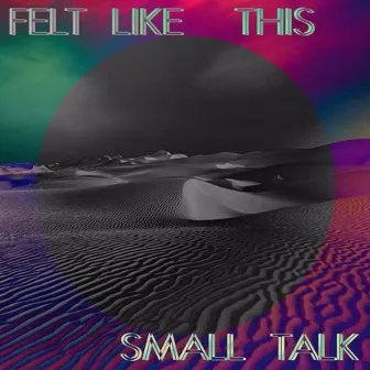 Felt Like This by small talk