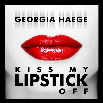 Kiss My Lipstick Off by Georgia Haege