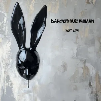 dangerous woman, but lofi by Unknown Artist