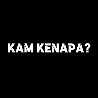 KAM KENAPA? by VGT