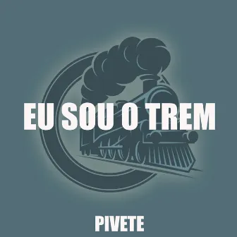 Eu Sou o Trem by Pivete