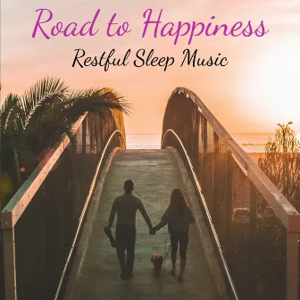 Road to Happiness by Restful Sleep Music