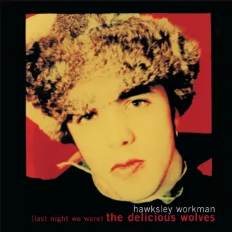 (Last Night We Were) The Delicious Wolves by Hawksley Workman