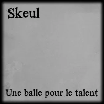 Une balle pour le talent by Skeul