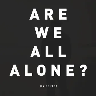 Are We All Alone? by Junior Prom