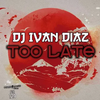 Too Late by DJ Ivan Diaz