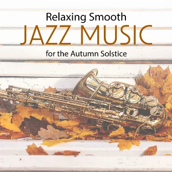 Relaxing Smooth Jazz Music for the Autumn Solstice: Peace, Relax, Lounge BGM by Smooth Jazz Planet