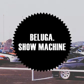 Show Machine by Beluga