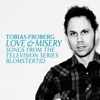 Love & Misery - Songs from the Television Series Blomstertid (Best of 2004-2009) by Tobias Fröberg