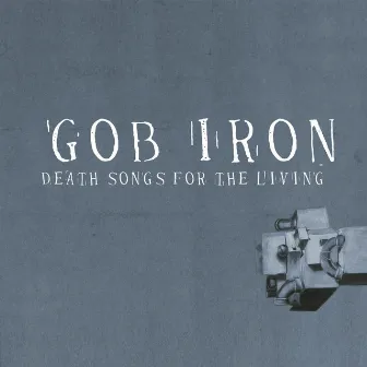 Death Songs for the Living by Gob Iron