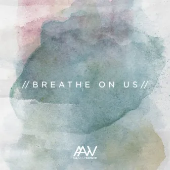 Breathe On Us by All About Worship