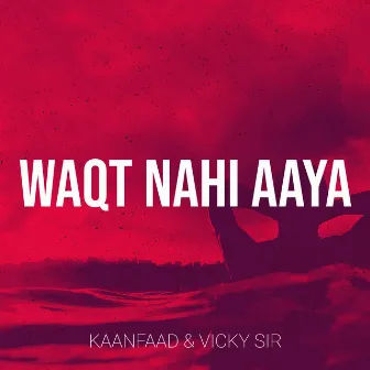 Waqt Nahi Aaya by Kaanfaad