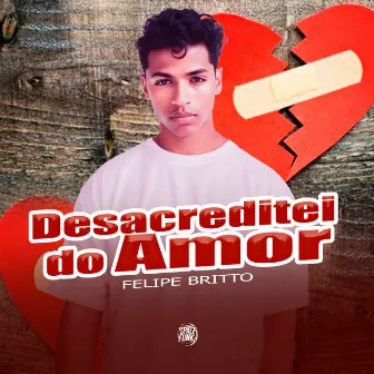 Desacreditei do Amor by FELIPE BRITTO.