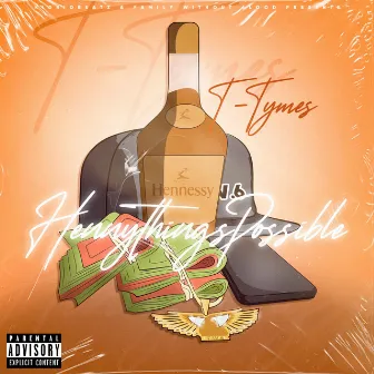 Hennythings Possible by T- Tymes