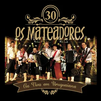 30 Anos, Ao Vivo em Uruguaiana by Os Mateadores