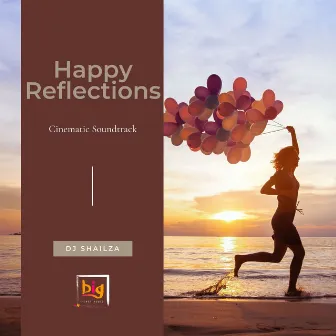 Happy Reflections (Cinematic Soundtrack) by DJ Shailza