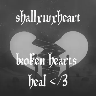 Broken Hearts Heal </3 by Shallxwxheart