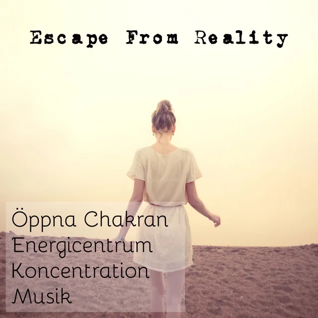 Escape From Reality - Öppna Chakran Energicentrum Koncentration Musik för Spabehandlingar Djup Avslappning