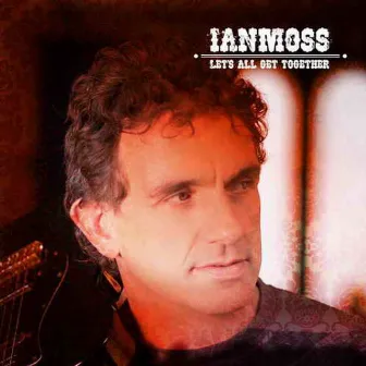 Let's All Get Together by Ian Moss