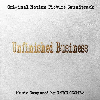 Unfinished Business (Original Motion Picture Soundtrack) by Imre Czomba