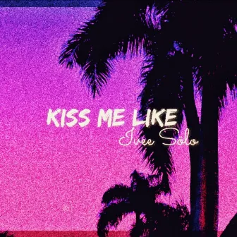 Kiss Me Like by Ivee Sölo