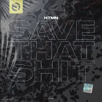 Save That Shit by HTMN