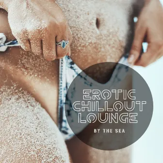 Erotic Chillout Lounge by The Sea by Balanced New Age Rhythms