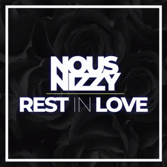 Rest in Love by Nous Nizzy