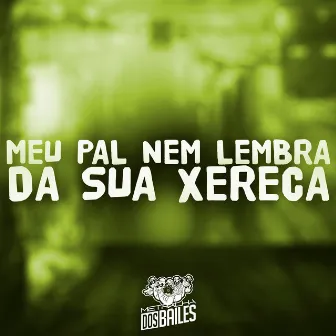 Meu Pal Nem Lembra da Sua Xereca by MC Vejota