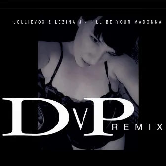 I'll Be Your Madonna (DvP Remix) by Lollievox