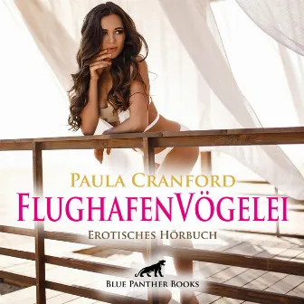 FlughafenVögelei / Die scharfe Mexikanerin ... (ein erotisches Hörbuch von blue panther books mit Sex, Leidenschaft, Erotik, Lust, Hörspiel) by Klara Sophie Römer