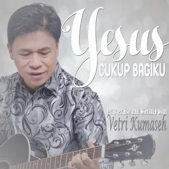 Yesus Cukup Bagiku by Vetri Kumaseh