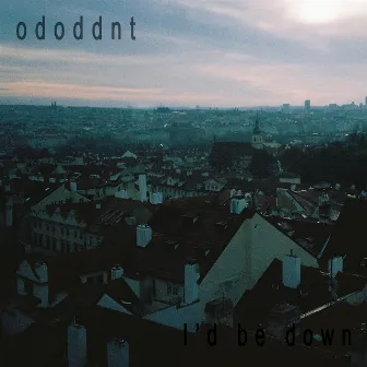 I'd Be Down by ODODDNT