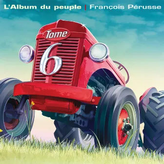 L'Album du peuple - Tome 6 by François Pérusse