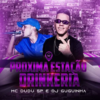 Proxima Estação Drinkeria by Mc dudu sp