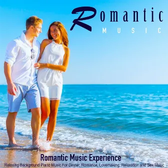 Romantic Music: Relaxing Background Piano Music for Dinner, Romance, Lovemaking, Relaxation and Sex Music by Romantic Music Experience