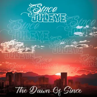 The Dawn of Since by Since JulEYE