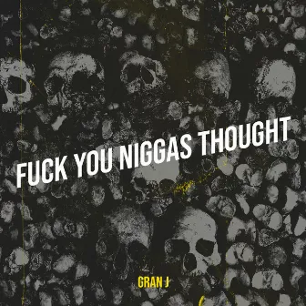 Fuck You Niggas Thought by Gran J