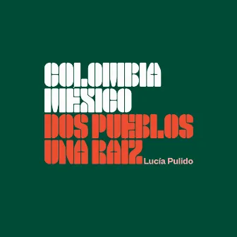 Colombia México - Dos Pueblos Una Raíz by Lucía Pulido