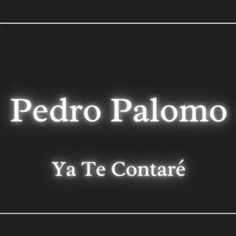 Ya Te Contaré by Pedro Palomo