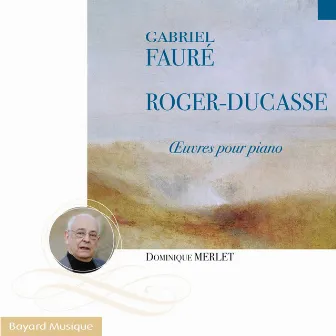 Fauré & Roger-Ducasse: Piano Works by Dominique Merlet