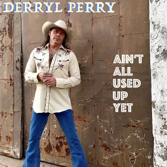 Ain't All Used Up Yet by Derryl Perry