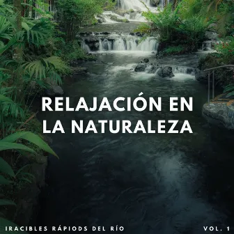 Relajación En La Naturaleza: Iracibles Rápiods Del Río Vol. 1 by 