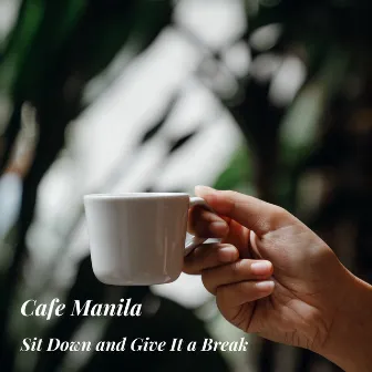 Sit Down and Give It a Break by Cafe Manila