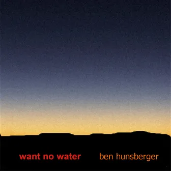 Want No Water by Ben Hunsberger