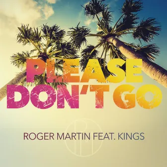 Please Don't Go (feat. Kings) by Roger Martin